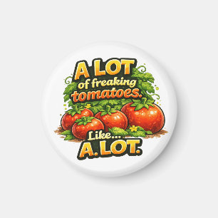 Garden A Lot of Freaking Tomatoes. Lots Magnet