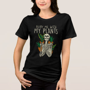 Garden Addict Bury Me With My Plants Skeleton Tri-Blend Shirt