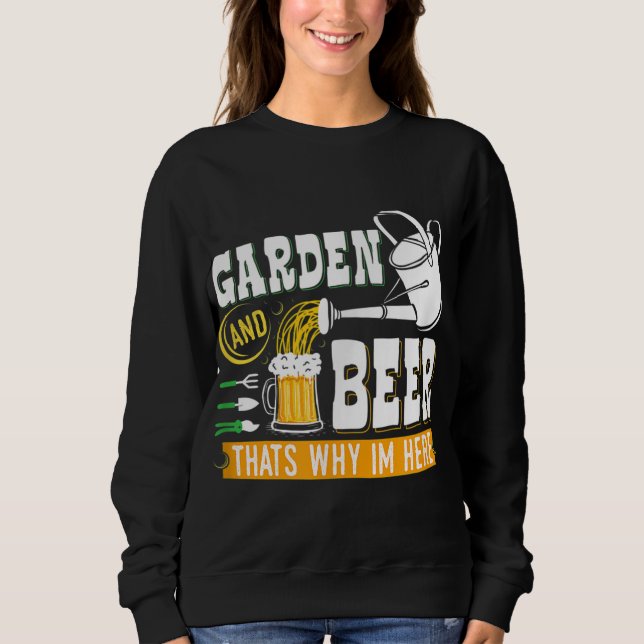 Garden Beer Thats Why Im Here Funny Gardener Sweatshirt (Front)