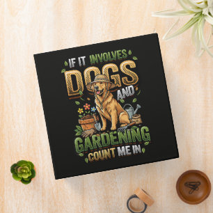 Garden Dog If It Involves Dogs and Gardening 3 Ring Binder