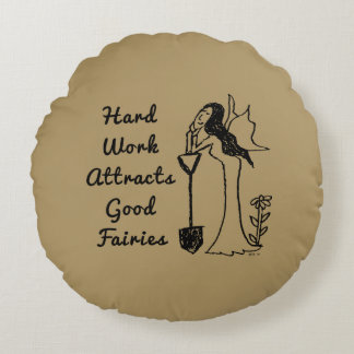 Garden Fairy: Hard Work Attracts Good Fairies Round Pillow