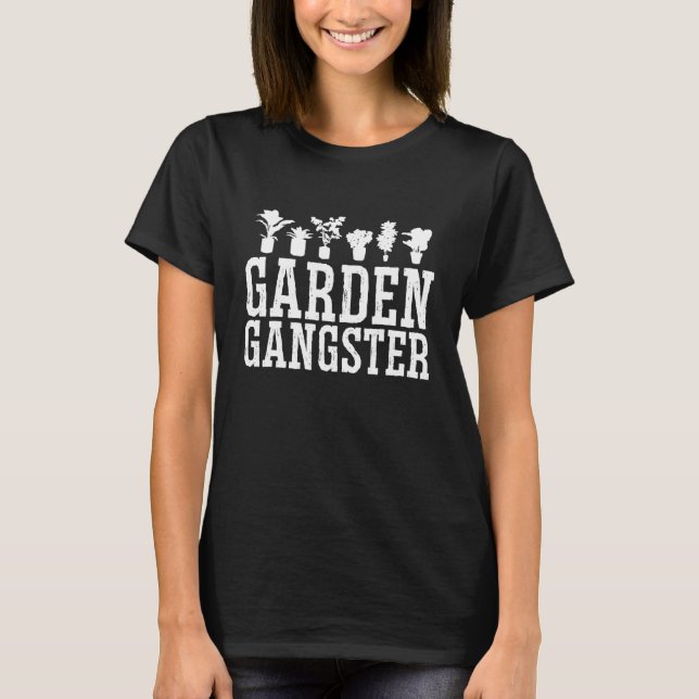 GARDEN GANGSTER I Plants Gardener Gardening 5 T-Shirt (Front)