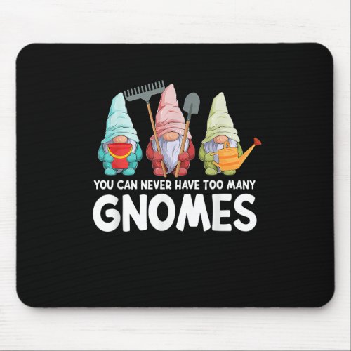 Garden Gnome You Can Never Have Too Many Gnomes Ga Mouse Pad