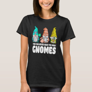 Garden Gnome You Can Never Have Too Many Gnomes Ga T-Shirt
