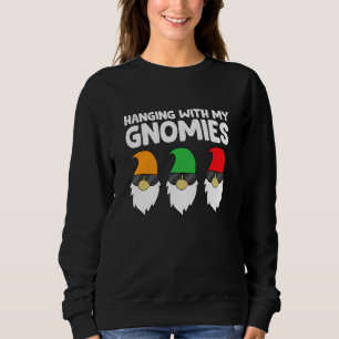 Garden Gnomes Hanging With My Gnomies Sweatshirt