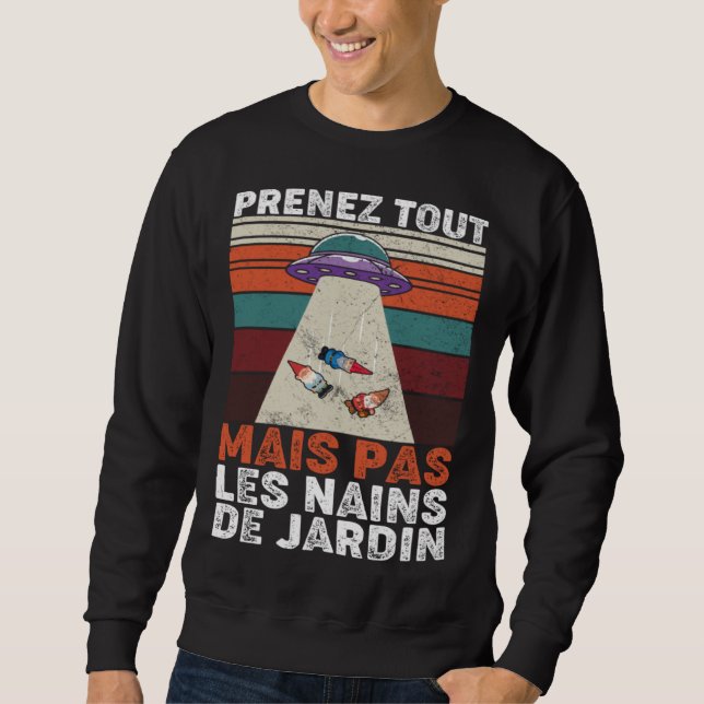 Garden Gnomes Removal UFO Humour Garden Gnomes Sweatshirt (Front)