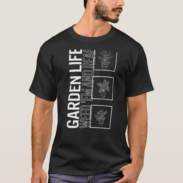 Garden Life Weed 'em And Reap Garden Plant Gardeni T-Shirt (Front)