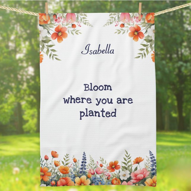 Garden Lover's Quote | Bloom Where You Are Planted Kitchen Towel (A personalized kitchen towel with garden flowers design and 'Bloom where you are planted' words)