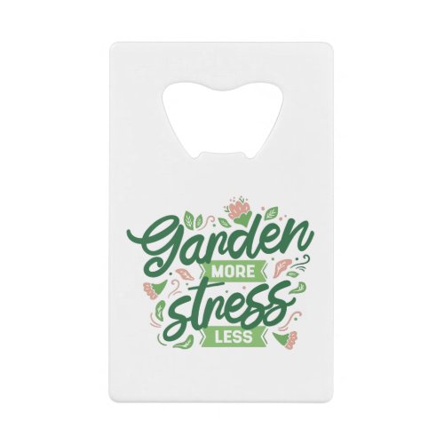 GARDEN MORE STRESS LESS CREDIT CARD BOTTLE OPENER