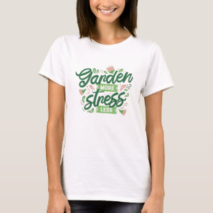 Garden More Stress Less T-Shirt
