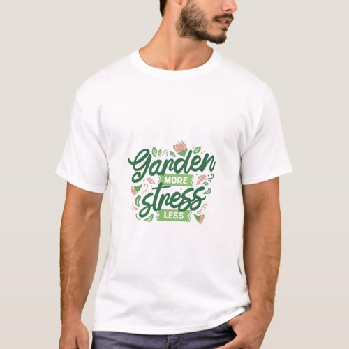 GARDEN MORE STRESS LESS T_Shirt