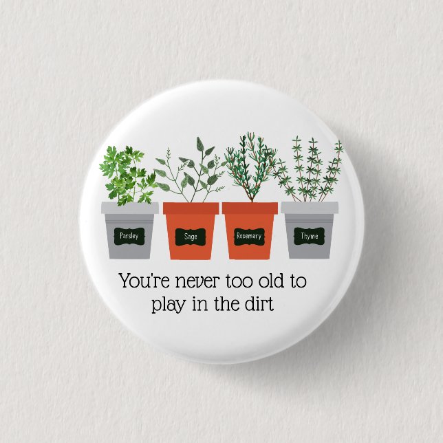 Garden Quote Never to old to play in the dirt Button (Front)