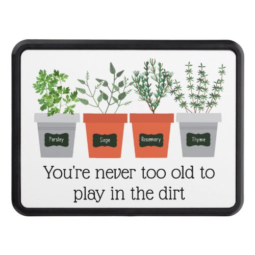 Garden Quote Never to old to play in the dirt Hitch Cover