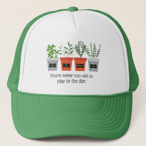Garden Quote Never to old to play in the dirt Trucker Hat