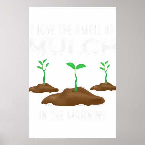 Garden quotes The smell of mulch gardening outfit  Poster