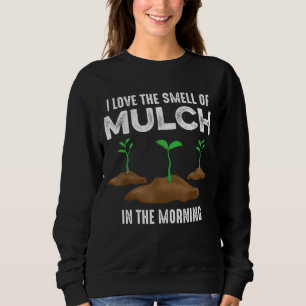Garden quotes The smell of mulch gardening outfit  Sweatshirt