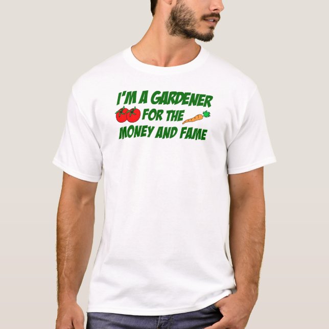 Gardener For Money And Fame T-Shirt (Front)