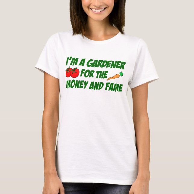Gardener For Money And Fame T-Shirt (Front)