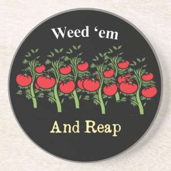 Gardener Funny Weed 'em And Reap Coaster by pjwuebker at Zazzle
