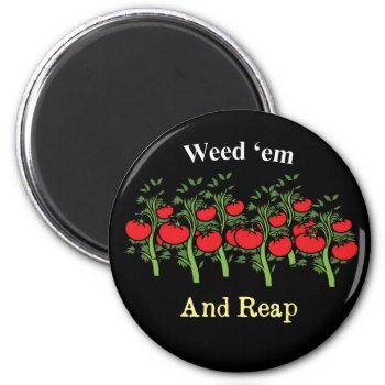 Gardener Funny Weed 'em And Reap Magnet by pjwuebker at Zazzle