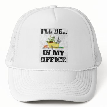 Gardener Garden Office Cute I'll Be In My Office Trucker Hat