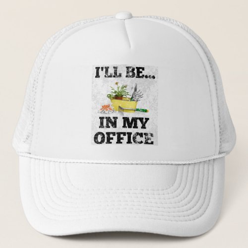 Gardener Garden Office Cute Ill Be In My Office Trucker Hat