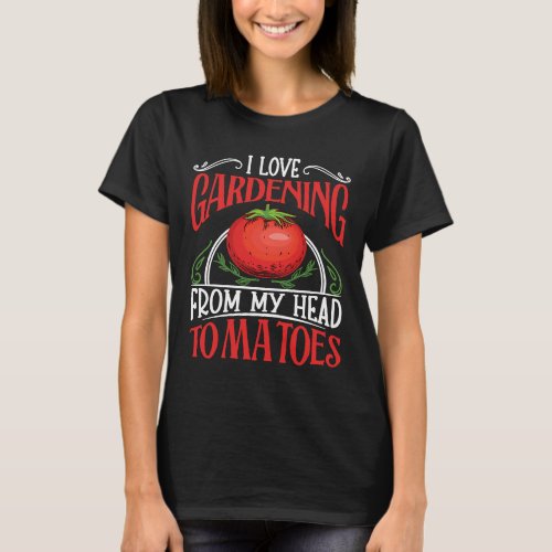 Gardener I love Gardening from my head tomatoes T_Shirt