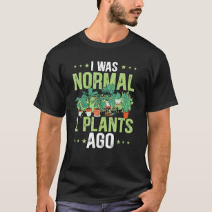 Gardener I Was Normal 2 Plants Ago Gardening T-Shirt
