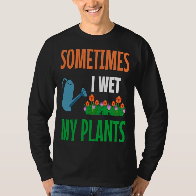 Gardener I Wet My Plants Gardening Gardening Garde T-Shirt (Front)