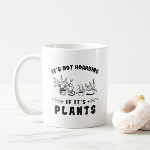 Gardener Its Not Hoarding If Its Plants Coffee Mug