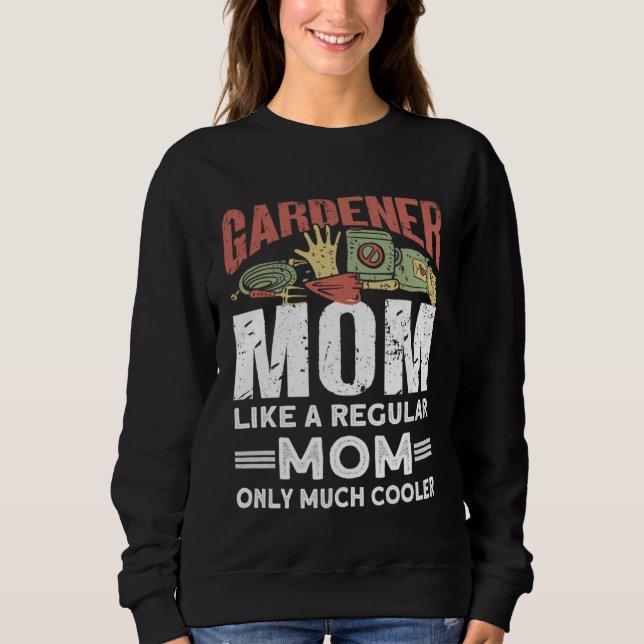 Gardener Mom Like A Regular Mom Only Much Cooler   Sweatshirt (Front)