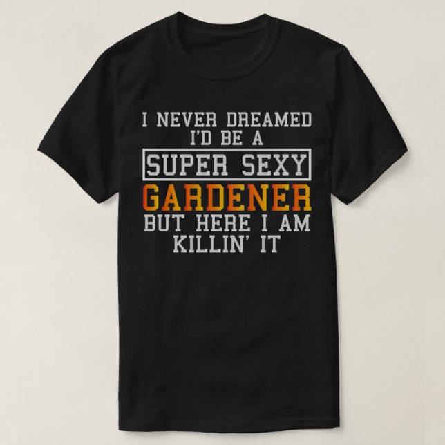 Gardener Never Dreamed Funny Gardening T-Shirt (Design Front)