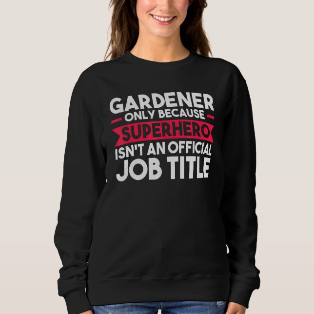 Gardener Only Because Superhero Planter Sweatshirt (Front)