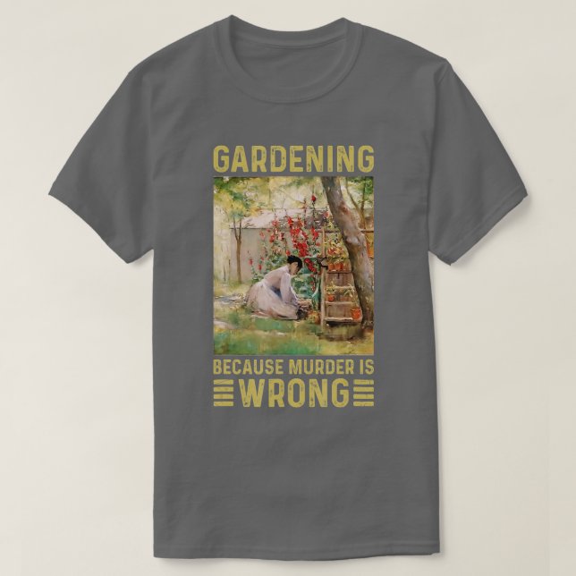 Gardener Women Gardening Because Murder Is Wrong  T-Shirt (Design Front)