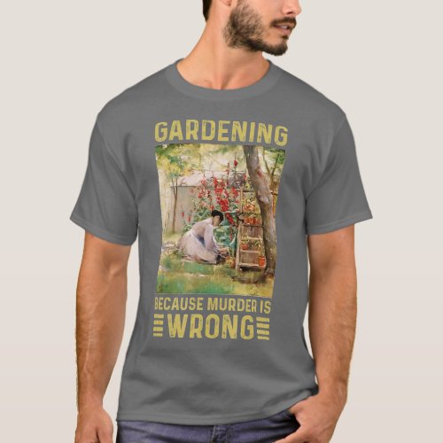 Gardener Women Gardening Because Murder Is Wrong  T_Shirt