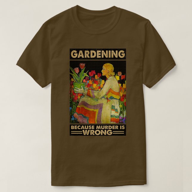 Gardener women Gardening because murder is wrong  T-Shirt (Design Front)