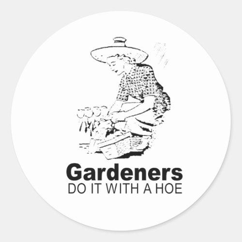 gardeners do it with a hoe 2 classic round sticker
