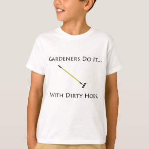 Gardeners Do It... With Dirty Hoes. T-Shirt