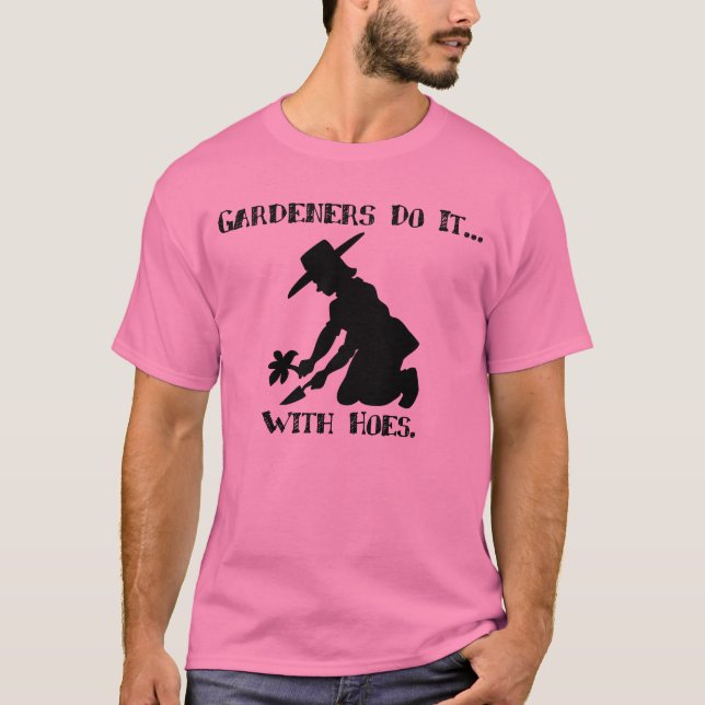 Gardeners do it... with hoes. T-Shirt (Front)