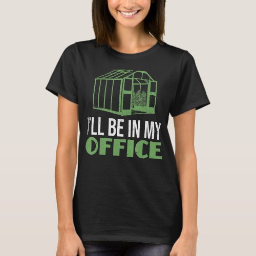 Gardeners Gardening Ill Be In My Office Gardening T_Shirt