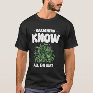 Gardeners Know All The Dirt Gardener Plants Garden T-Shirt