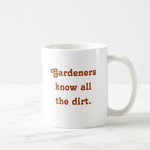 Gardeners know all the dirt saying on coffee mug