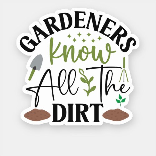 Gardeners Know All The Dirt Sticker