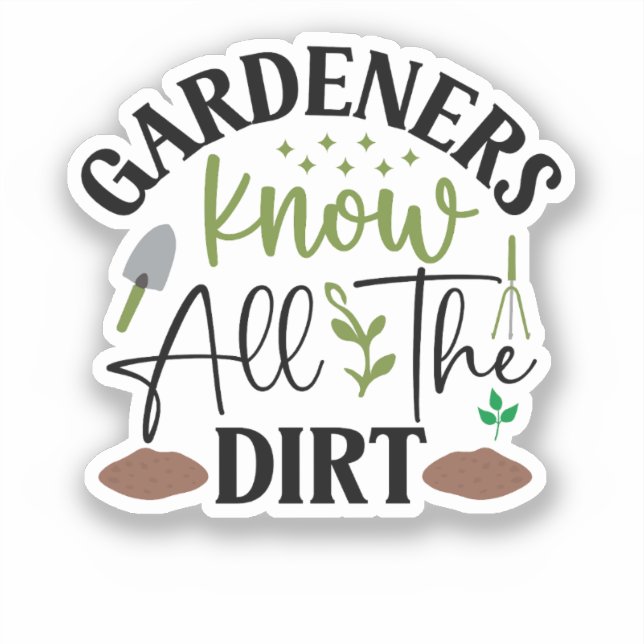 Gardeners Know All The Dirt Sticker (Front)