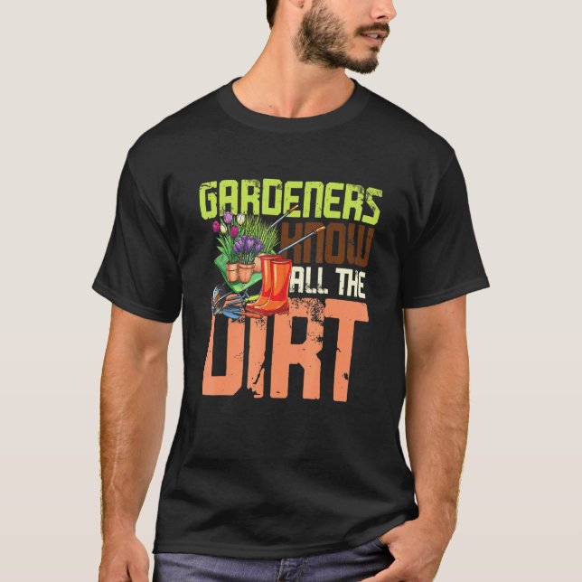Gardeners Know All The Dirt T-Shirt (Front)