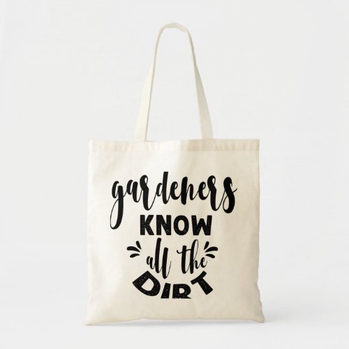 gardeners know all the dirt tote bag