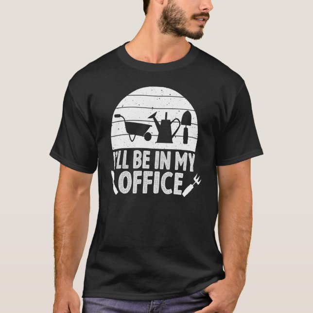 Gardeners Plant  I'll Be In My Office Gardening T-Shirt (Front)