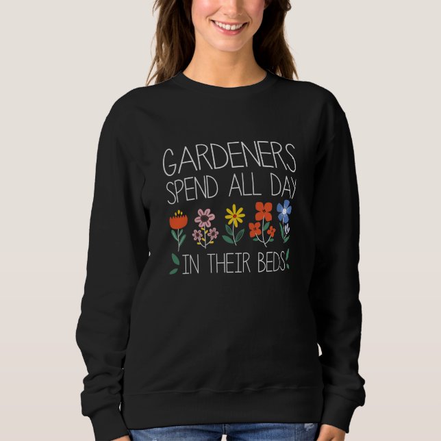 Gardeners Spend All Day In Their Beds Sweatshirt (Front)