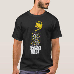 Gardening 4\All Over My Face Dude Plant Gardening  T-Shirt