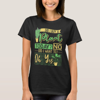 Gardening 4\Did I Buy A Plant Today Garden Plantin T-Shirt